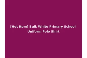 [Hot Item] Bulk White Primary School Uniform Polo Shirt