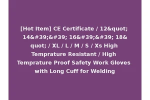 [Hot Item] CE Certificate / 12" 14'' 16'' 18" / XL / L / M / S / Xs High Temprature Resistant / High Temprature Proof Safety Work Gloves with Long Cuff for Welding