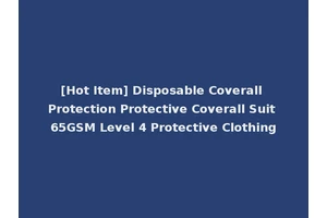[Hot Item] Disposable Coverall Protection Protective Coverall Suit 65GSM Level 4 Protective Clothing