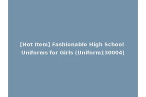 [Hot Item] Fashionable High School Uniforms for Girls (Uniform130004)