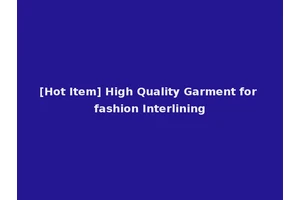 [Hot Item] High Quality Garment for fashion Interlining
