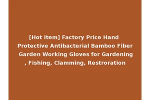 [Hot Item] Factory Price Hand Protective Antibacterial Bamboo Fiber Garden Working Gloves for Gardening, Fishing, Clamming, Restroration