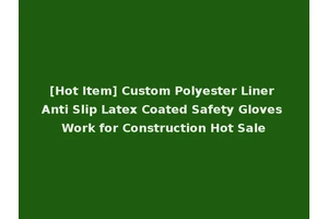 [Hot Item] Custom Polyester Liner Anti Slip Latex Coated Safety Gloves Work for Construction Hot Sale