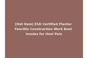 [Hot Item] ESD Certified Plantar Fasciitis Construction Work Boot Insoles for Heel Pain