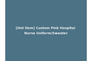 [Hot Item] Custom Pink Hospital Nurse Uniform/Sweater