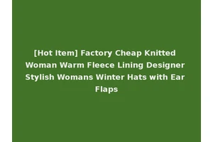 [Hot Item] Factory Cheap Knitted Woman Warm Fleece Lining Designer Stylish Womans Winter Hats with Ear Flaps