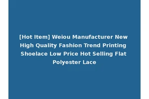 [Hot Item] Weiou Manufacturer New High Quality Fashion Trend Printing Shoelace Low Price Hot Selling Flat Polyester Lace