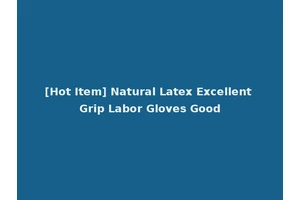 [Hot Item] Natural Latex Excellent Grip Labor Gloves Good