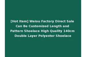 [Hot Item] Weiou Factory Direct Sale Can Be Customized Length and Pattern Shoelace High Quality 140cm Double Layer Polyester Shoelace