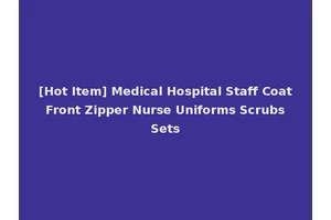 [Hot Item] Medical Hospital Staff Coat Front Zipper Nurse Uniforms Scrubs Sets