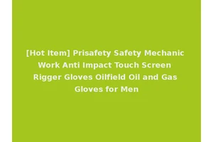 [Hot Item] Prisafety Safety Mechanic Work Anti Impact Touch Screen Rigger Gloves Oilfield Oil and Gas Gloves for Men
