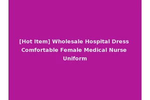 [Hot Item] Wholesale Hospital Dress Comfortable Female Medical Nurse Uniform