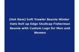 [Hot Item] Soft Trawler Beanie Winter Hats Roll up Edge Skullcap Fisherman Beanie with Custom Logo for Men and Women