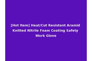 [Hot Item] Heat/Cut Resistant Aramid Knitted Nitrile Foam Coating Safety Work Glove