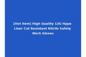 [Hot Item] High Quality 13G Hppe Liner Cut Resistant Nitrile Safety Work Gloves