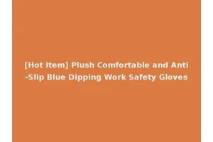 [Hot Item] Plush Comfortable and Anti-Slip Blue Dipping Work Safety Gloves