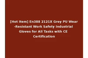 [Hot Item] En388 2121X Grey PU Wear-Resistant Work Safety Industrial Gloves for All Tasks with CE Certification