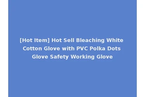 [Hot Item] Hot Sell Bleaching White Cotton Glove with PVC Polka Dots Glove Safety Working Glove