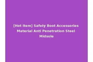 [Hot Item] Safety Boot Accessories Material Anti Penetration Steel Midsole