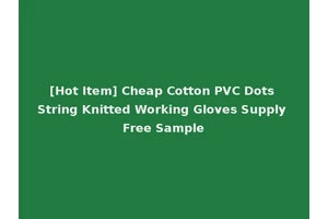 [Hot Item] Cheap Cotton PVC Dots String Knitted Working Gloves Supply Free Sample