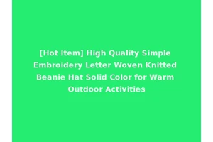 [Hot Item] High Quality Simple Embroidery Letter Woven Knitted Beanie Hat Solid Color for Warm Outdoor Activities