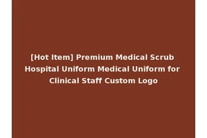 [Hot Item] Premium Medical Scrub Hospital Uniform Medical Uniform for Clinical Staff Custom Logo