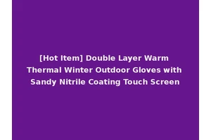 [Hot Item] Double Layer Warm Thermal Winter Outdoor Gloves with Sandy Nitrile Coating Touch Screen