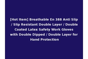 [Hot Item] Breathable En 388 Anti Slip / Slip Resistant Double Layer / Double Coated Latex Safety Work Gloves with Double Dipped / Double Layer for Hand Protection