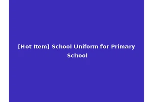 [Hot Item] School Uniform for Primary School