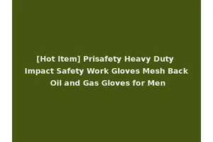 [Hot Item] Prisafety Heavy Duty Impact Safety Work Gloves Mesh Back Oil and Gas Gloves for Men