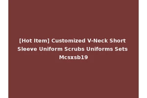 [Hot Item] Customized V-Neck Short Sleeve Uniform Scrubs Uniforms Sets Mcsxsb19