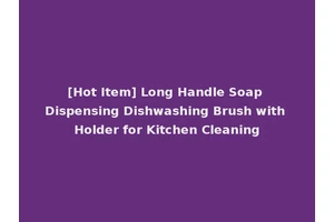 [Hot Item] Long Handle Soap Dispensing Dishwashing Brush with Holder for Kitchen Cleaning