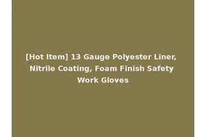 [Hot Item] 13 Gauge Polyester Liner, Nitrile Coating, Foam Finish Safety Work Gloves