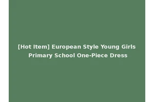 [Hot Item] European Style Young Girls Primary School One-Piece Dress