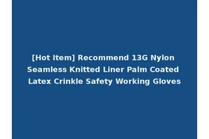 [Hot Item] Recommend 13G Nylon Seamless Knitted Liner Palm Coated Latex Crinkle Safety Working Gloves