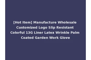 [Hot Item] Manufacture Wholesale Customized Logo Slip Resistant Colorful 13G Liner Latex Wrinkle Palm Coated Garden Work Glove