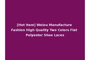 [Hot Item] Weiou Manufacture Fashion High Quality Two Colors Flat Polyester Shoe Laces