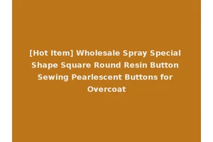 [Hot Item] Wholesale Spray Special Shape Square Round Resin Button Sewing Pearlescent Buttons for Overcoat