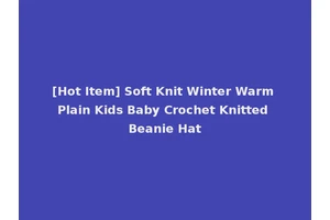 [Hot Item] Soft Knit Winter Warm Plain Kids Baby Crochet Knitted Beanie Hat