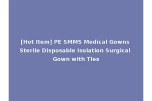 [Hot Item] PE SMMS Medical Gowns Sterile Disposable Isolation Surgical Gown with Ties
