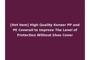 [Hot Item] High Quality Konzer PP and PE Coverall to Improve The Level of Protection Without Shoe Cover