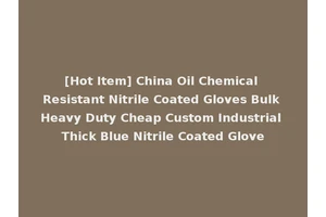 [Hot Item] China Oil Chemical Resistant Nitrile Coated Gloves Bulk Heavy Duty Cheap Custom Industrial Thick Blue Nitrile Coated Glove