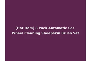 [Hot Item] 3 Pack Automatic Car Wheel Cleaning Sheepskin Brush Set