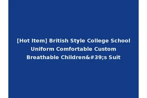 [Hot Item] British Style College School Uniform Comfortable Custom Breathable Children's Suit