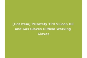 [Hot Item] Prisafety TPR Silicon Oil and Gas Gloves Oilfield Working Gloves