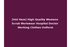 [Hot Item] High Quality Womens Scrub Workwear Hospital Doctor Working Clothes Uniform