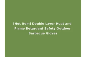 [Hot Item] Double Layer Heat and Flame Retardant Safety Outdoor Barbecue Gloves