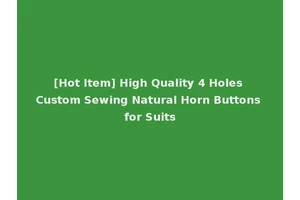 [Hot Item] High Quality 4 Holes Custom Sewing Natural Horn Buttons for Suits