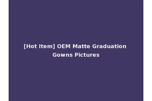 [Hot Item] OEM Matte Graduation Gowns Pictures