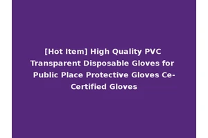 [Hot Item] High Quality PVC Transparent Disposable Gloves for Public Place Protective Gloves Ce-Certified Gloves
